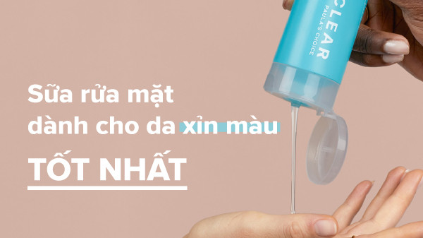 các loại sữa rửa mặt cho da xỉn màu, da xỉn màu nên dùng sữa rửa mặt nào