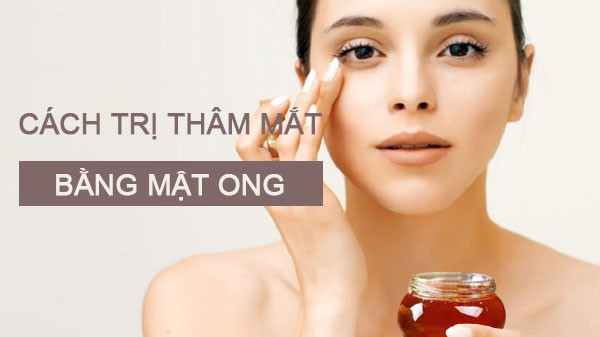 Cách trị thâm mắt bằng mật ong