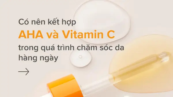 có nên kết hợp aha và vitamin c, kết hợp vitamin c và aha