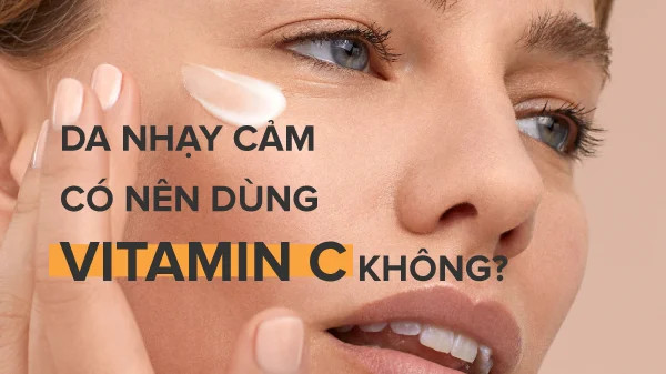 da nhạy cảm có nên dùng Vitamin C không, da nhạy cảm có dùng được vitamin c không