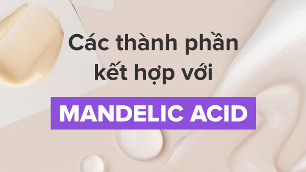 Mandelic Acid kết hợp với gì