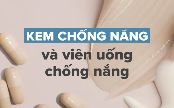 so sánh hiệu quả của kem chống nắng và viên uống chống nắng