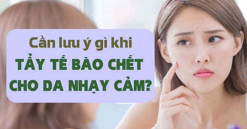 Hướng Dẫn Chăm Sóc Da Nhạy Cảm: Có Nên Tẩy Tế Bào Chết?