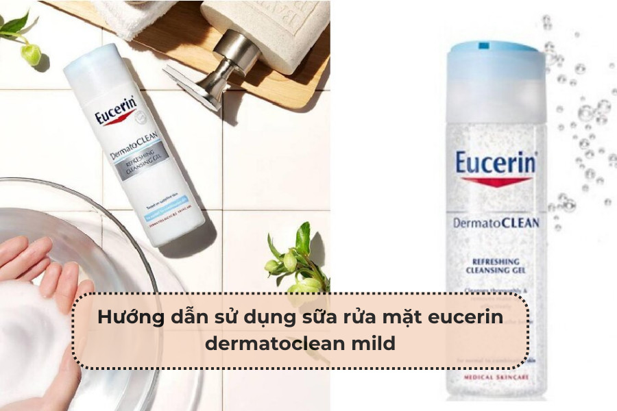 Hướng dẫn sử dụng sữa rửa mặt Eucerin DermatoCLEAN Mild