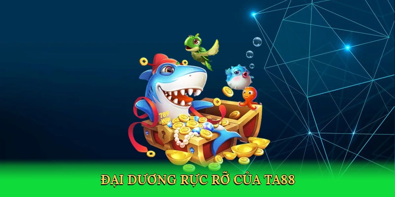 dai-duong-ruc-ro-cua-ta88-3