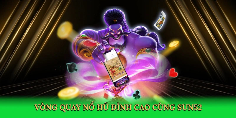 Hack Game Nổ Hũ &#8211; Bí Quyết Săn Thưởng Khủng Tại Sun52