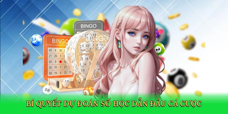 Bí quyết dự đoán số học dẫn đầu cá cược