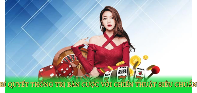 Bí quyết thống trị bàn cược với chiến thuật siêu chuẩn