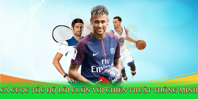 Cá cược tốc độ lôi cuốn với chiến thuật thông minh