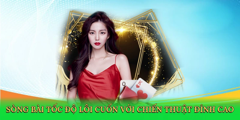 Sòng bài tốc độ lôi cuốn với chiến thuật đỉnh cao