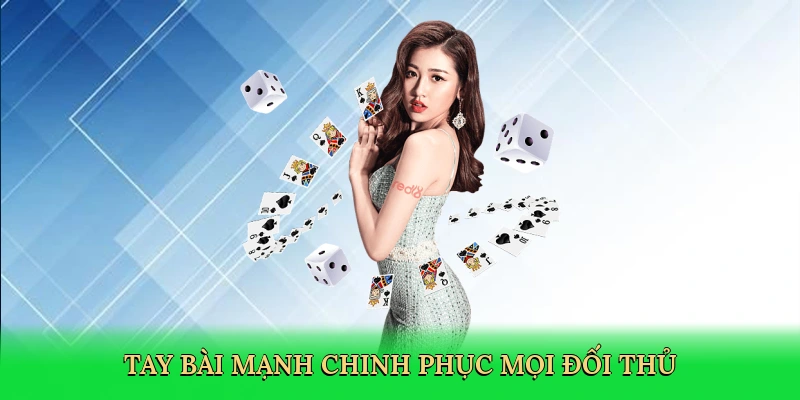 Tay bài mạnh chinh phục mọi đối thủ