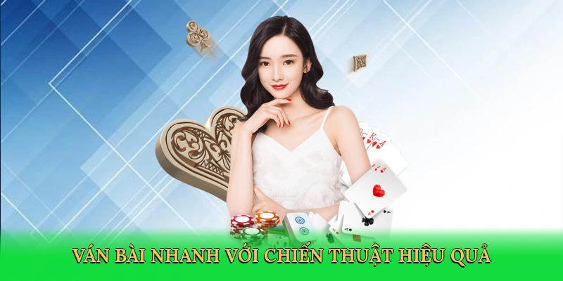 Ván bài nhanh với chiến thuật hiệu quả