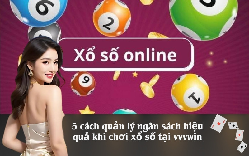 5 cách quản lý ngân sách hiệu quả khi chơi xổ số tại vvvwin