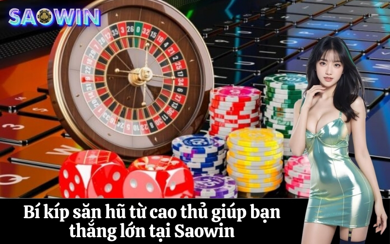 Bí kíp săn hũ từ cao thủ giúp bạn thắng lớn tại Saowin