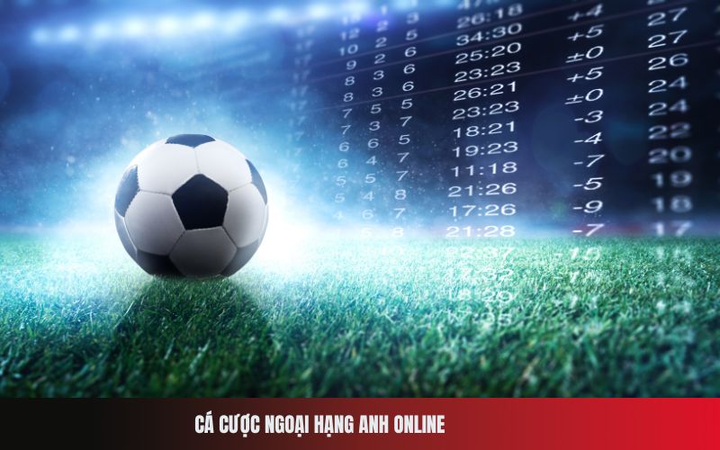 Cá cược Ngoại hạng Anh online: Tỷ lệ kèo ngon.