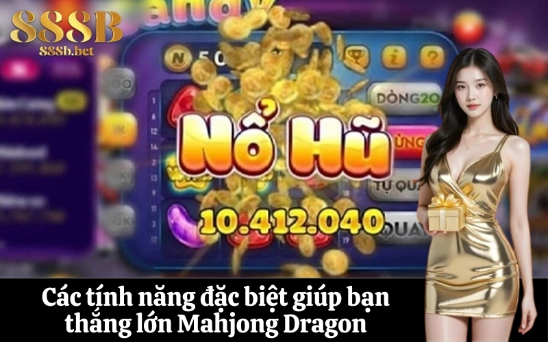 Các tính năng đặc biệt giúp bạn thắng lớn Mahjong Dragon