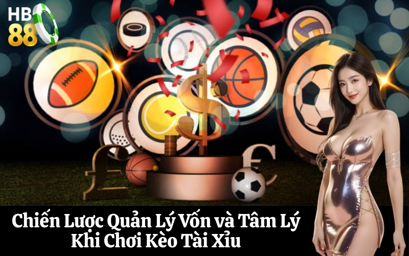 Chiến Lược Quản Lý Vốn và Tâm Lý Khi Chơi Kèo Tài Xỉu