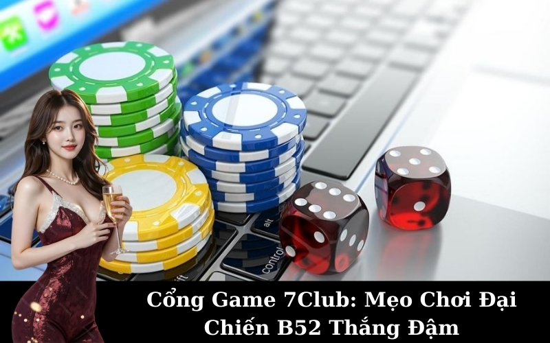 Cổng Game 7Club: Mẹo Chơi Đại Chiến B52 Thắng Đậm