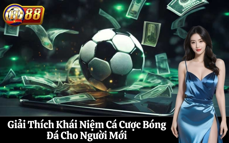 Giải Thích Khái Niệm Cá Cược Bóng Đá Cho Người Mới