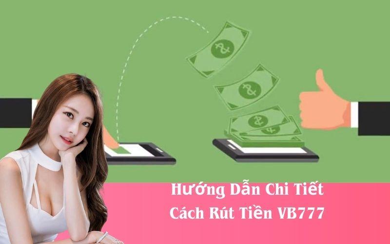 Hướng Dẫn Chi Tiết Cách Rút Tiền VB777