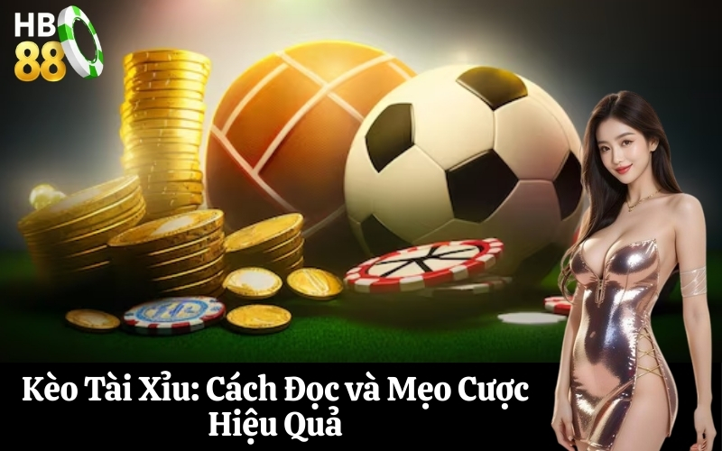 Kèo Tài Xỉu Cách Đọc và Mẹo Cược Hiệu Quả
