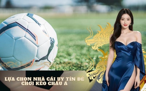 Lựa chọn nhà cái uy tín để chơi Kèo Châu Á