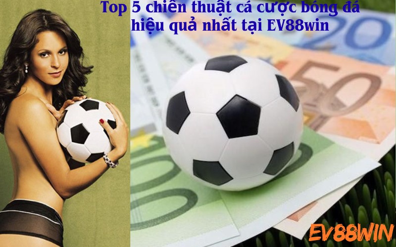 Lưu nhápTop 5 chiến thuật cá cược bóng đá hiệu quả nhất tại EV88win tự động