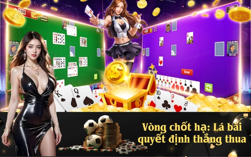 Vòng chốt hạ Lá bài quyết định thắng thua 