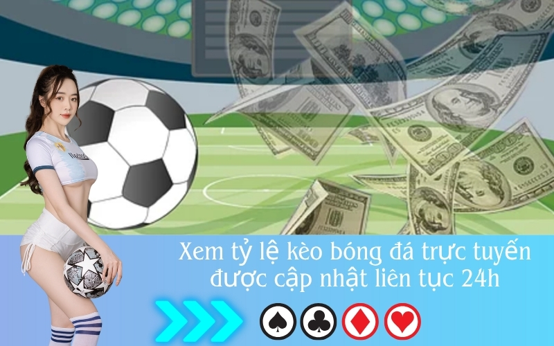 Xem tỷ lệ kèo bóng đá trực tuyến được cập nhật liên tục 24h
