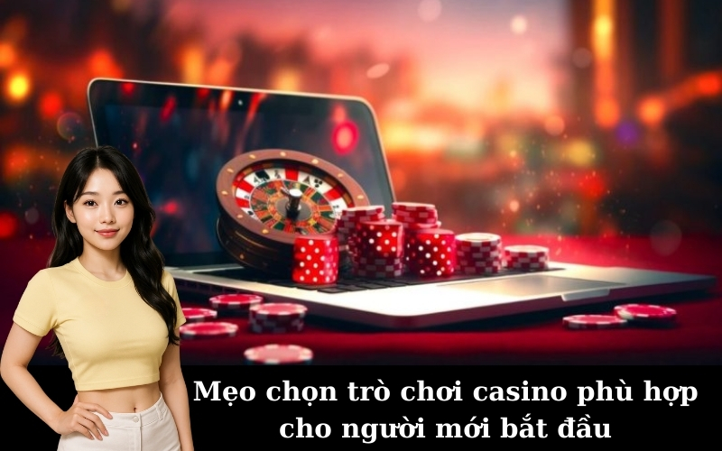 Mẹo chọn trò chơi casino phù hợp cho người mới bắt đầu